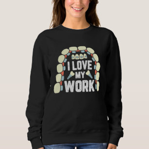 I Love My Work Tooth  Dental Hygienist For A Denti Sweatshirt