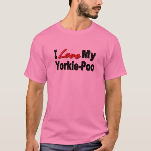 I Love My Yorkie_Poo Dog Gifts and Apparel T_Shirt
