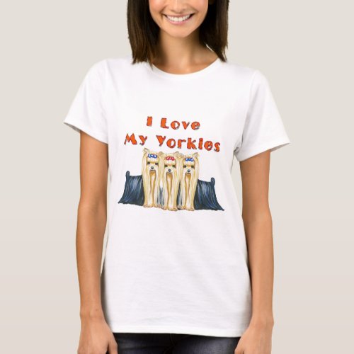 I LOVE MY YORKIES THREE YORKSHIRE TERRIERS T_Shirt