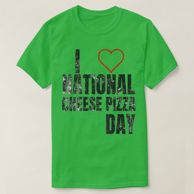 I Love National Cheese Pizza Day  T-Shirt (Design Front)