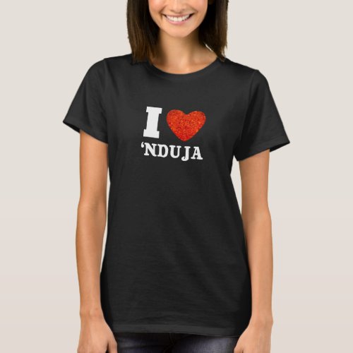 I Love nduja Calabria Ironic Joke T_Shirt