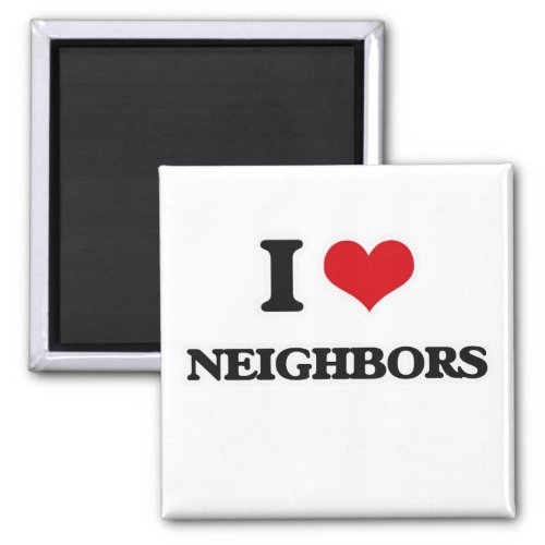 I Love Neighbors Magnet