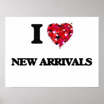 I Love New Arrivals Poster by giftsilove at Zazzle