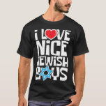 I Love Nice Jewish Boys - Jews Hebrews Israelites  T-Shirt<br><div class="desc">I Love Nice Jewish Boys - Jews Hebrews Israelites Hanukkah T-Shirt</div>