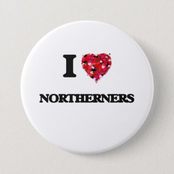I Love Northerners Pinback Button by giftsilove at Zazzle