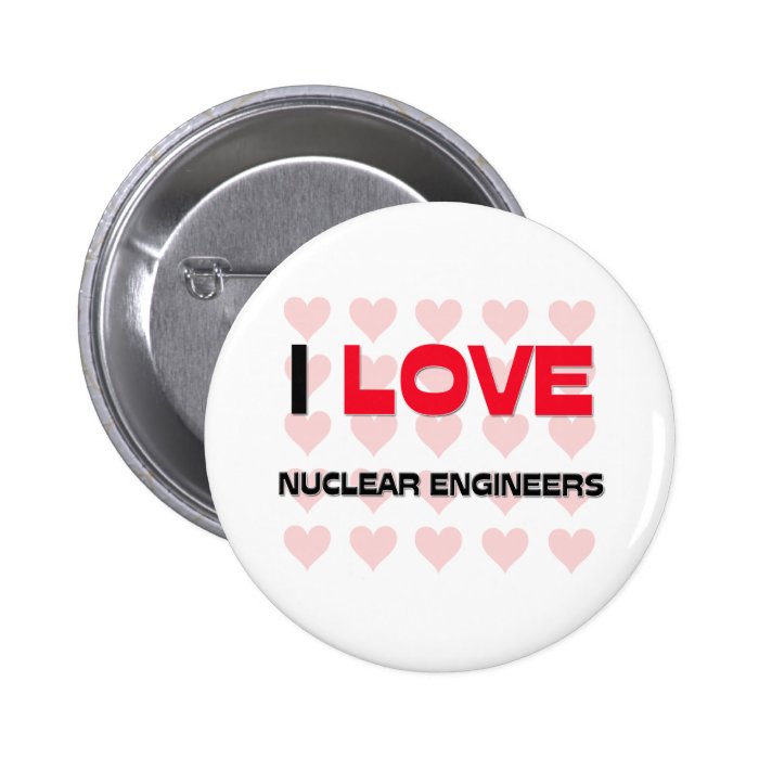 I LOVE NUCLEAR ENGINEERS BUTTON