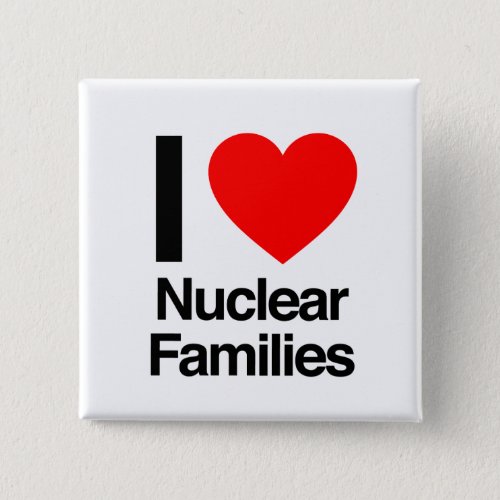 I Love Nuclear Families Button