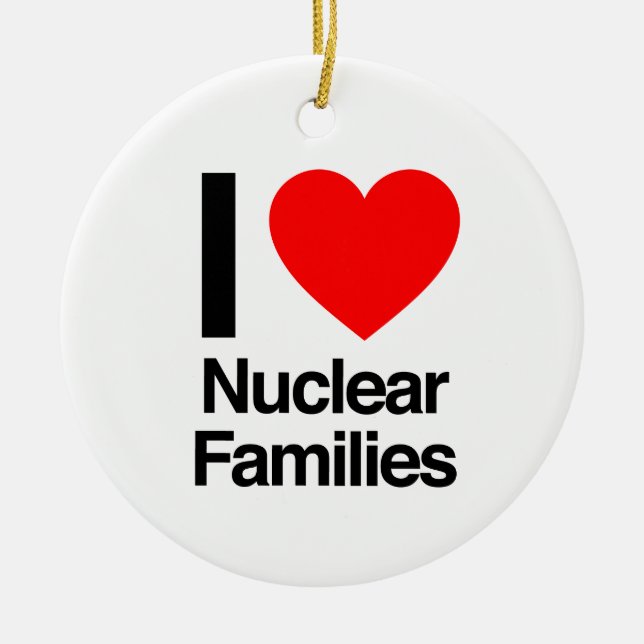 i love nuclear families ceramic ornament (Front)