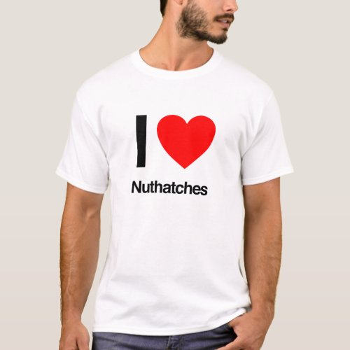 i love nuthatches T_Shirt