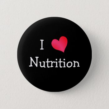 I Love Nutrition Button by definingyou at Zazzle