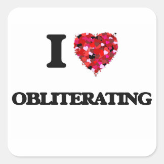 I Love Obliterating Square Sticker