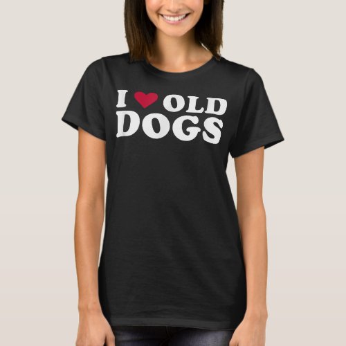 I Love Old Dogs Gift Proud Rescue Senior Dog Love T_Shirt