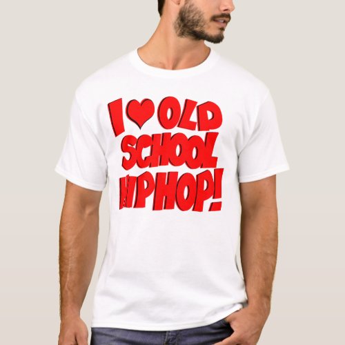 I love Old School Hip Hop T_Shirt