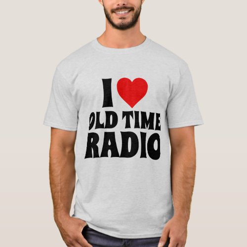 I LOVE OLD TIME RADIO T_SHIRTS