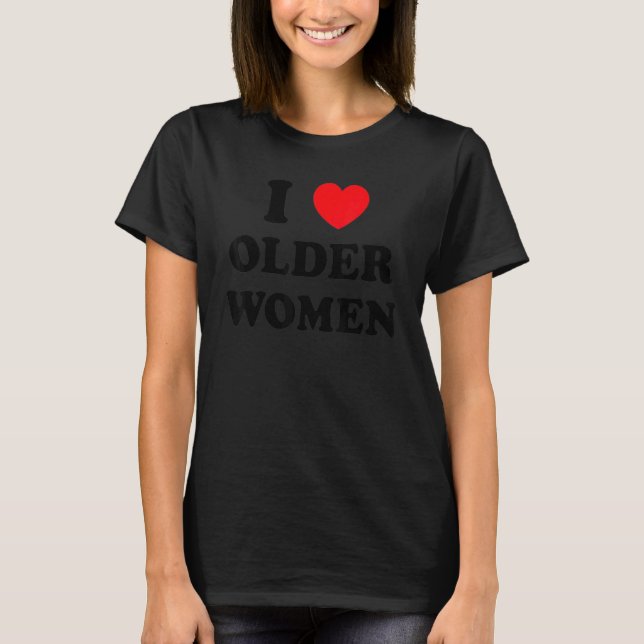 I Love Older Women Heart Hot Moms 1 T-Shirt (Front)