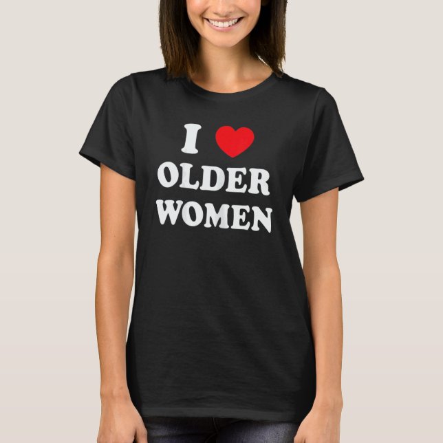 I Love Older Women Heart Hot Moms T-Shirt (Front)