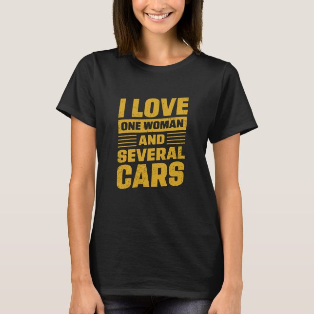 I Love One Woman And Several Cars Mechanic Car Rep T-Shirt (Front)
