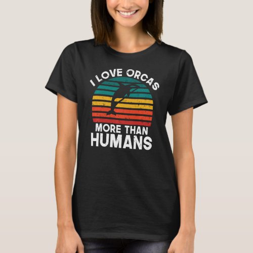 I love Orcas more than Humans Orca Whale Sweatshir T_Shirt