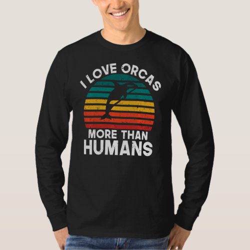 I love Orcas more than Humans Orca Whale Sweatshir T_Shirt