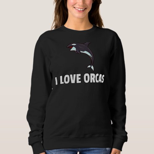 I Love Orcas Whale  Save The Killer Whale Sweatshirt