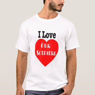 I Love Our Soldiers/Troops T-Shirt