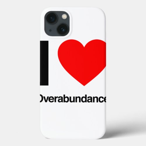i love overabundance iPhone 13 case