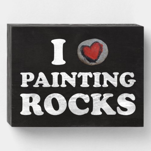 I Love Painting Rocks Cute Rock Painter Wooden Box Sign