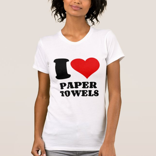 I LOVE PAPER TOWELS T-Shirt (Front)