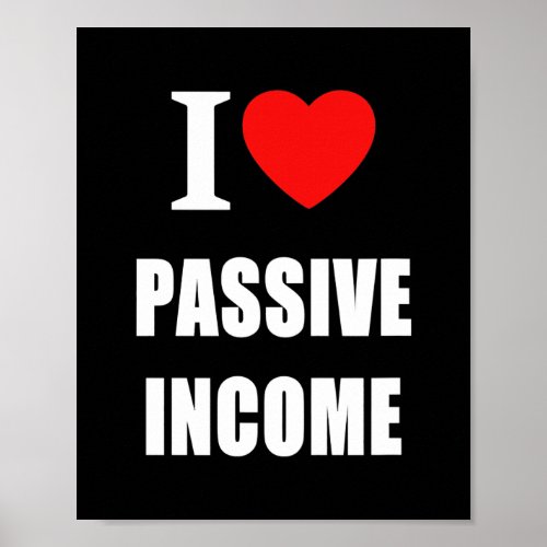 I Love Passive Income For Men Women And Students  Poster