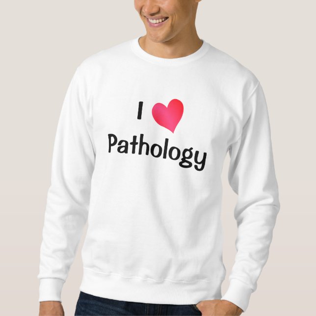 I Love Pathology Sweatshirt (Front)