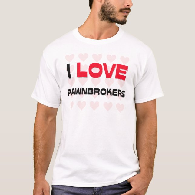 I LOVE PAWNBROKERS T-Shirt (Front)