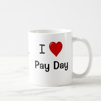 I Love Pay Day Pay Day Loves Me Payroll Quote Coffee Mug by 9to5Celebrity at Zazzle