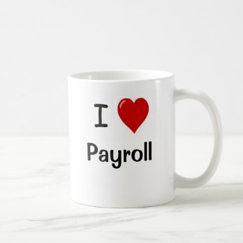 I Love Payroll - I Heart Payroll Motivational Coffee Mug by officecelebrity at Zazzle