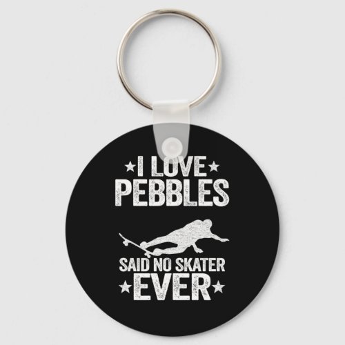 I Love Pebbles Said No Skater Ever Funny Skateboar Keychain