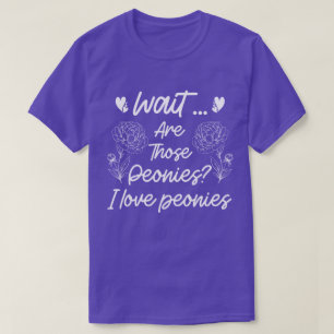I Love Peonies Cute Peony Flower Lover Humor Quote T-Shirt
