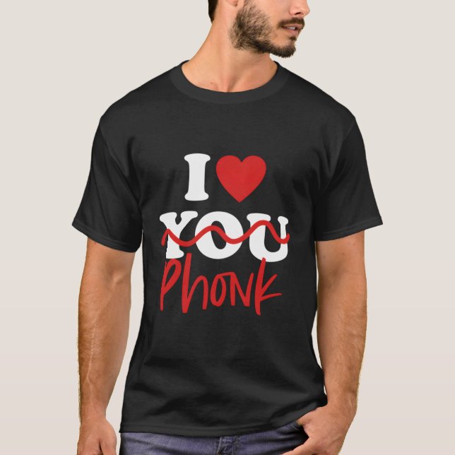 I Love Phonk T-Shirt (Front)