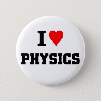 I Love Physics Button by a1rnmu74 at Zazzle