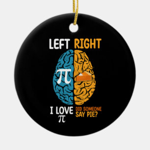 I Love Pi Did Someone Say Pie Left Right Brain Ceramic Ornament