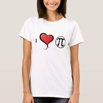 I Love Pi Math Women's T-shirt  White T-shirt by BeansandChrome at Zazzle