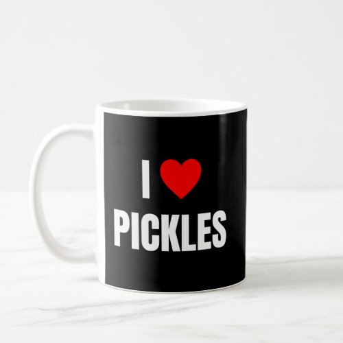 I Love Pickles For Pickles  Coffee Mug