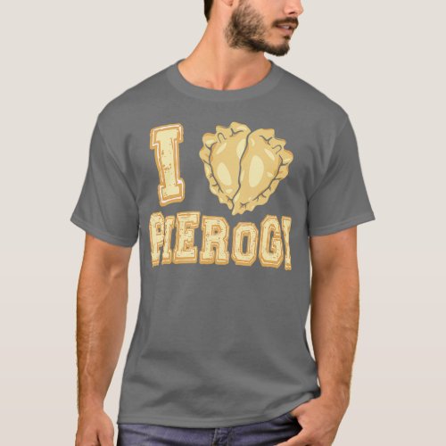 I Love Pierogi Perogi Pierogies Polish T_Shirt