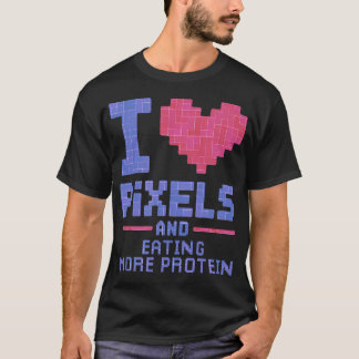 I Love Pixels And Eating More Protein Casual Gamer T-Shirt