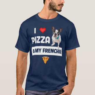 I Love Pizza and My Frenchie Dog French Bulldog Fo T-Shirt