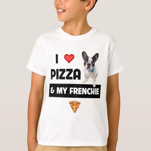 I Love Pizza and My Frenchie Dog French Bulldog Fo T_Shirt