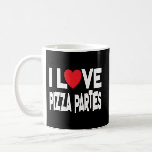 I Love Pizza Parties _ Pizza Coffee Mug