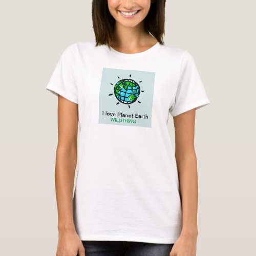 I love Planet Earth _ Wildthing _ Conservation _ T_Shirt