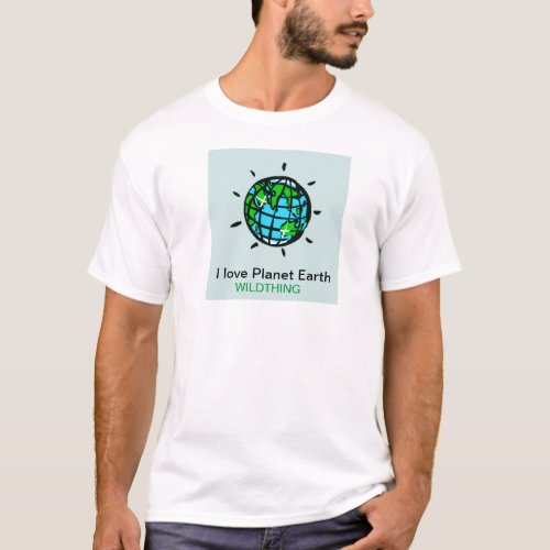 I love Planet Earth _ Wildthing _ Conservation _ T_Shirt