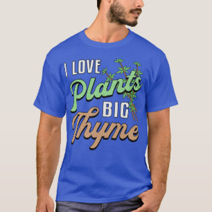 I Love Plants Big Thyme Gardening Gardener Funny  T-Shirt