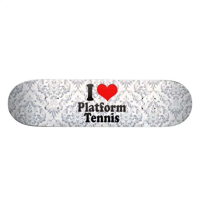 I love Platform Tennis Skateboard Decks
