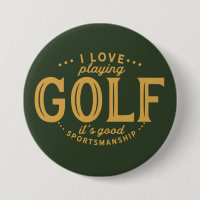 I love playing golf, It's good sportsmanship. Button
